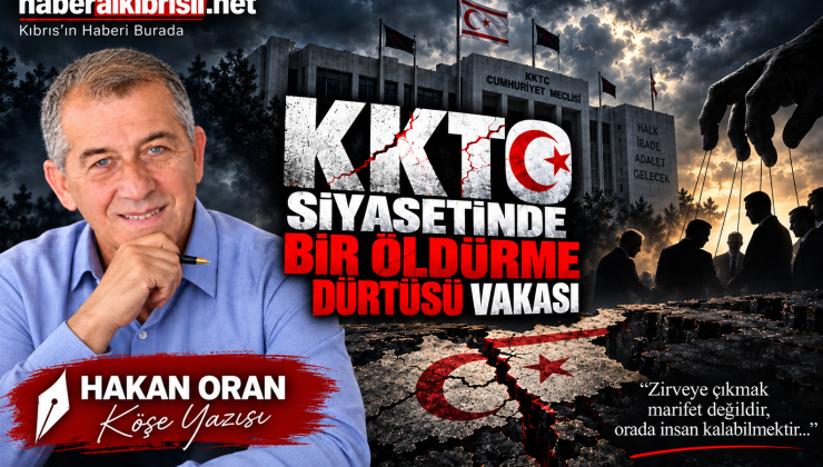 Hakan Oran Yazdı : KKTC SİYASETİNDE BİR ÖLDÜRME  DÜRTÜSÜ VAKASI